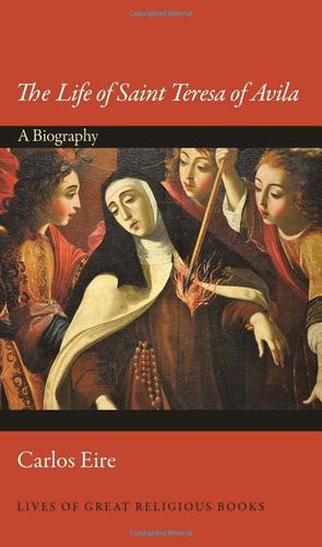 The Life of Saint Teresa of Avila A Biography